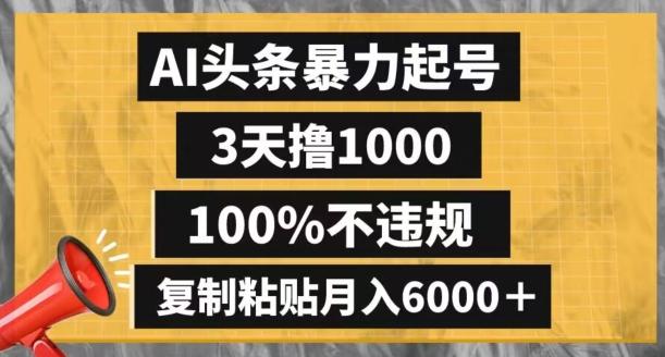 AI头条暴力起号，3天撸1000,100%不违规，复制粘贴月入6000＋【揭秘】-网创星球
