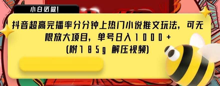 抖音超高完播率分分钟上热门小说推文玩法，可无限放大项目，单号日入1000+(附785g解压视频)【揭秘】-网创星球