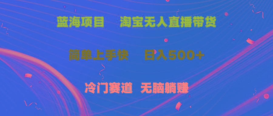 蓝海项目  淘宝无人直播冷门赛道  日赚500+无脑躺赚  小白有手就行-网创星球