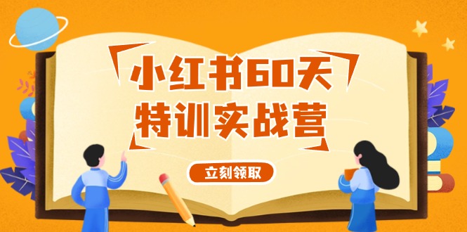 小红书60天特训实战营(系统课)从0打造能赚钱的小红书账号(55节课)-网创星球