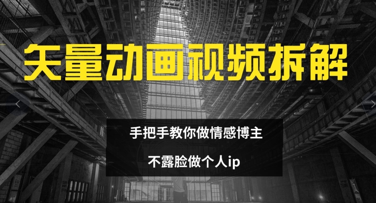 矢量动画视频全拆解 手把手教你做情感博主 不露脸做个人ip【揭秘】-网创星球