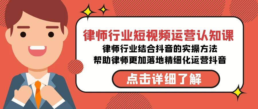 律师行业-短视频运营认知课，律师行业结合抖音的实战方法-高清无水印课程-网创星球