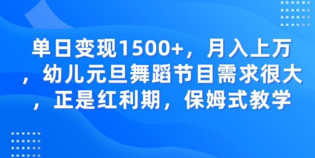 单日变现1500+，月入上万幼儿元旦舞蹈节目需求很大正是红利期，保姆式教学-网创星球