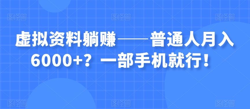虚拟资料躺赚——普通人月入6000+？一部手机就行！-网创星球