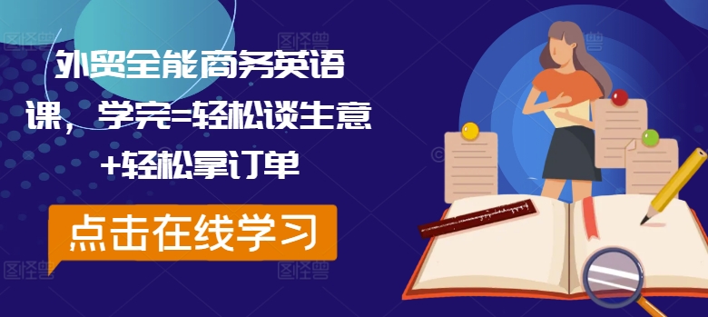 外贸全能商务英语课，学完=轻松谈生意+轻松拿订单-网创星球