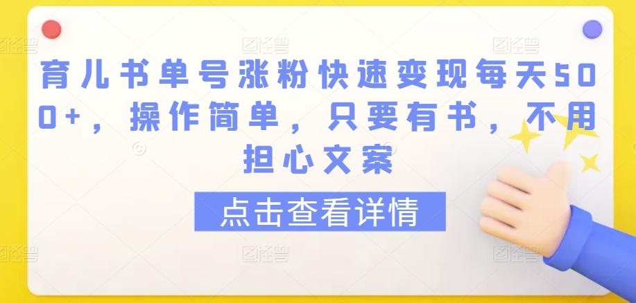 育儿书单号涨粉快速变现每天500+，操作简单，只要有书，不用担心文案【揭秘】-网创星球