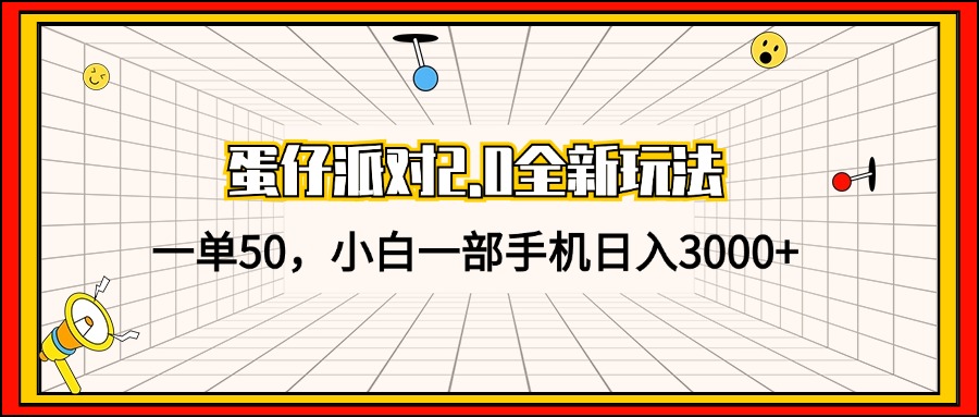 蛋仔派对2.0全新玩法，一单50，小白一部手机日入3000+-网创星球