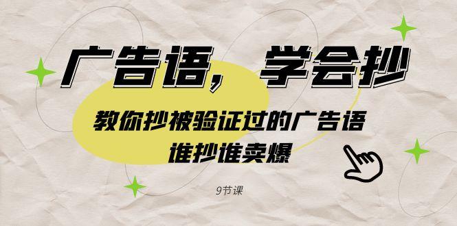 广告语，学会抄！教你抄被验证过的广告语，谁抄谁卖爆(9节课)-网创星球