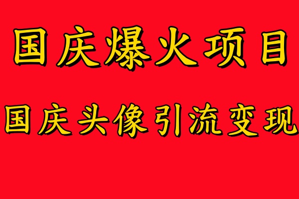 国庆爆火风口项目——国庆头像引流变现，零门槛高收益，小白也能起飞【揭秘】-网创星球