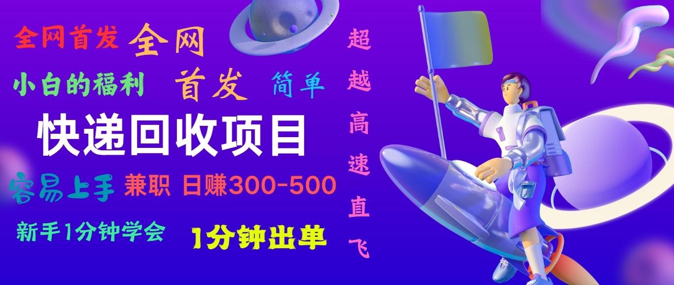 快递回收项目，小白一分钟学会，一分钟出单，可长期干，日赚300~800-网创星球