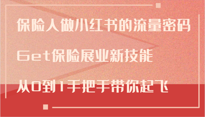保险人做小红书的流量密码，Get保险展业新技能，从0到1手把手带你起飞-网创星球