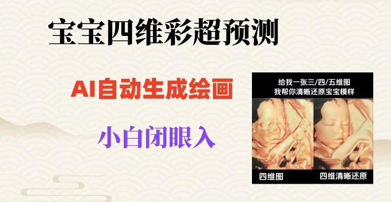 宝宝四维彩超AI预测项目，无门槛生成闭眼入日500+【揭秘】-网创星球