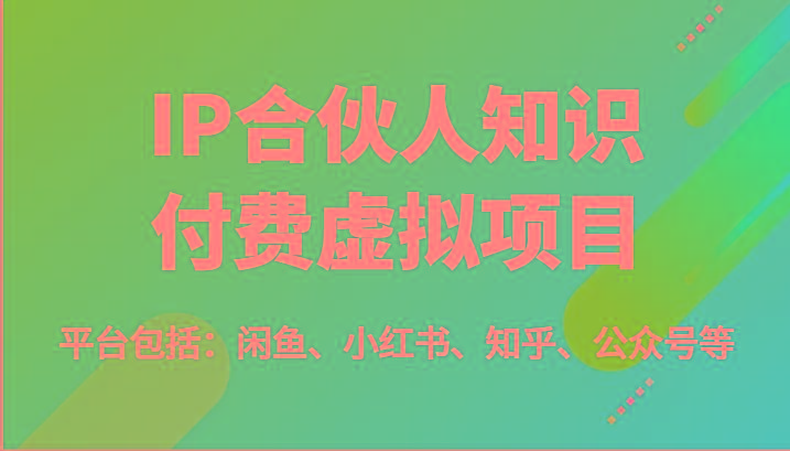 IP合伙人知识付费虚拟项目，包括：闲鱼、小红书、知乎、公众号等(51节)-网创星球