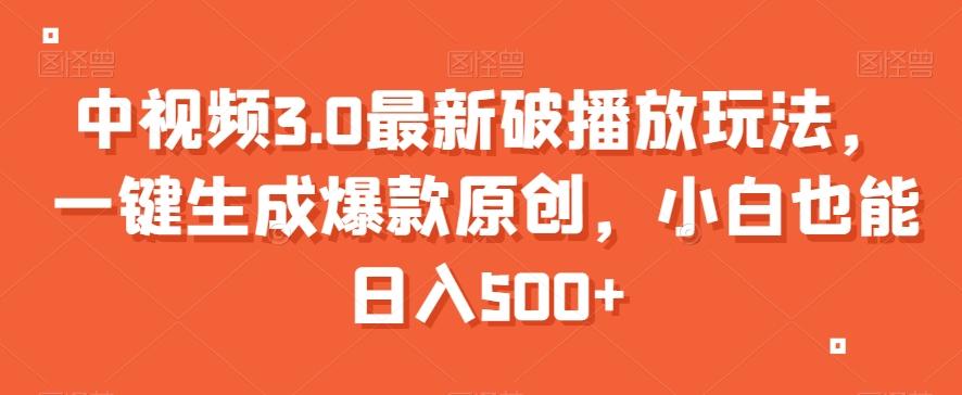 中视频3.0最新破播放玩法，一键生成爆款原创，小白也能日入500+【揭秘】-网创星球