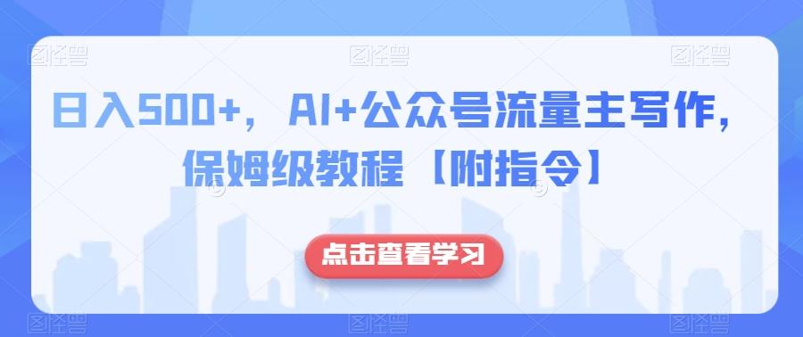 日入500+，AI+公众号流量主写作，保姆级教程【附指令】-网创星球