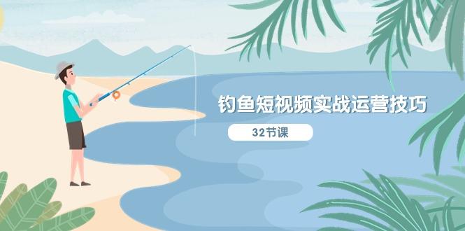 钓鱼短视频实战运营技巧，系统性讲解定位ip策划  能听懂，能落地，能实操-网创星球
