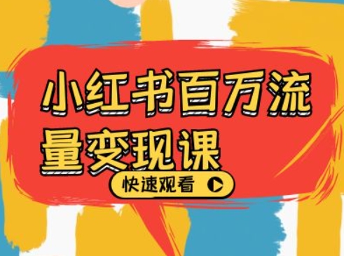 小红书百万流量变现课，小红书电商教程下载-网创星球