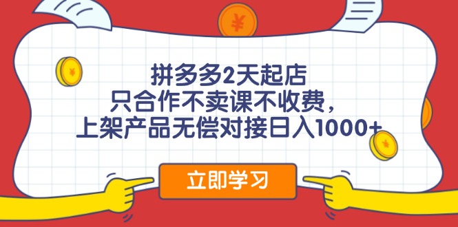拼多多2天起店，只合作不卖课不收费，上架产品无偿对接日入1000+-网创星球