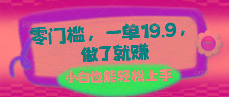 零门槛，一单19.9，做了就赚，小白也能轻松上手-网创星球