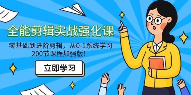 全能 剪辑实战强化课-零基础到进阶剪辑，从0-1系统学习，200节课程加强版！-网创星球