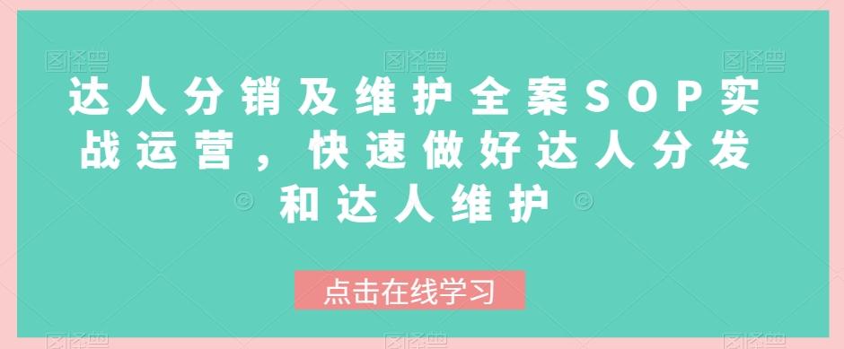 达人分销及维护全案SOP实战运营，快速做好达人分发和达人维护-网创星球