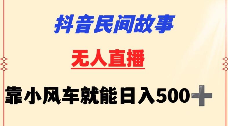 抖音民间故事无人挂机靠小风车一天500+小白也能操作【揭秘】-网创星球
