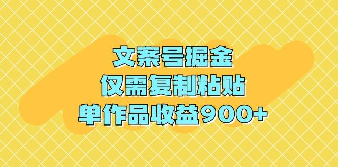 (9397期)文案号掘金，仅需复制粘贴，单作品收益900+-网创星球