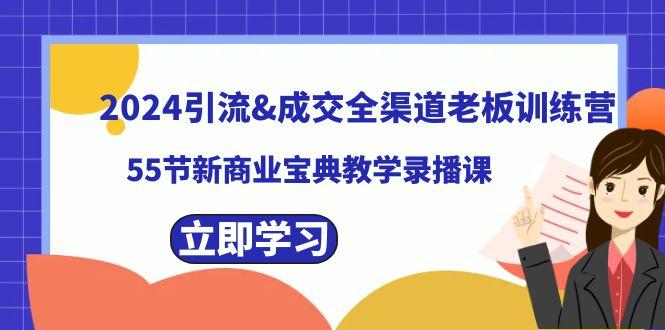 2024引流&成交全渠道老板训练营，59节新商业宝典教学录播课-网创星球