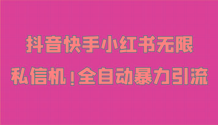抖音快手小红书无限私信机，全自动暴力引流！-网创星球
