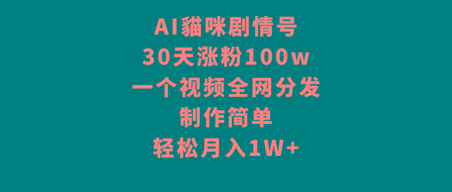 AI貓咪剧情号，30天涨粉100w，制作简单，一个视频全网分发，轻松月入1W+-网创星球
