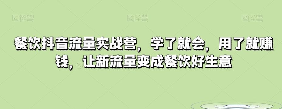 餐饮抖音流量实战营，学了就会，用了就赚钱，让新流量变成餐饮好生意-网创星球