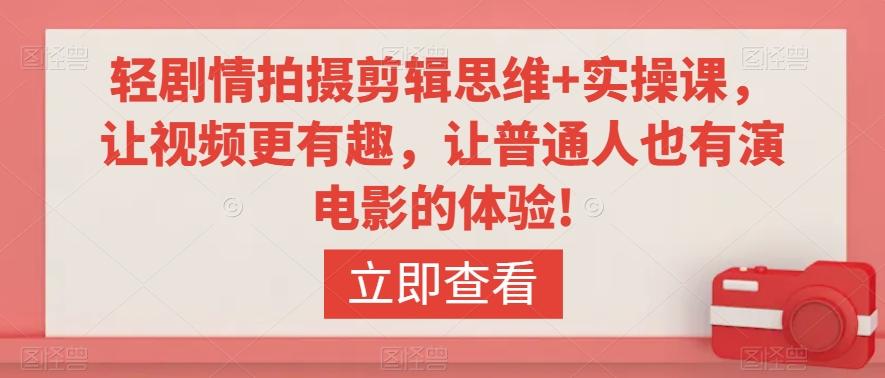 轻剧情拍摄剪辑思维+实操课，让视频更有趣，让普通人也有演电影的体验!-网创星球