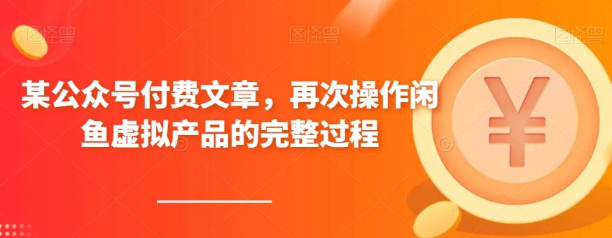 某公众号付费文章，再次操作闲鱼虚拟产品的完整过程-网创星球