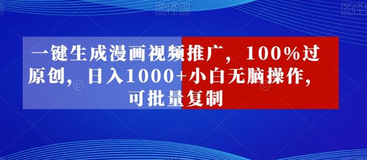 一键生成漫画视频推广，100%过原创，日入1000+小白无脑操作，可批量复制-网创星球