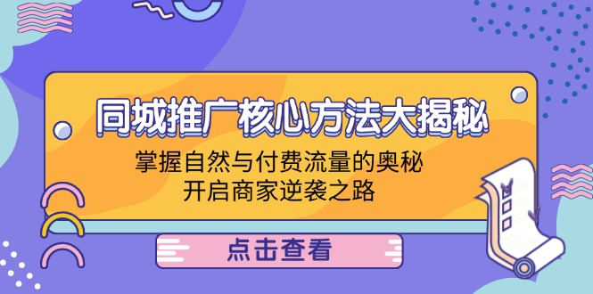 同城推广核心方法大揭秘：掌握自然与付费流量的奥秘，开启商家逆袭之路-网创星球