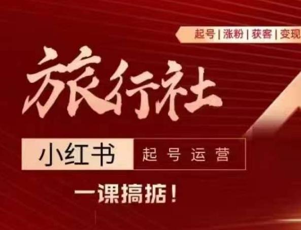 旅行社小红书起号运营，深入浅出为大家讲解旅行社在小红书如何起号、涨粉、引流、变现-网创星球