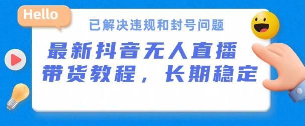 抖音无人直播带货，长期稳定，已解决违规和封号问题，开播24小时必出单【揭秘】-网创星球