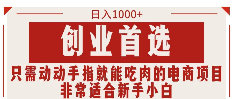 只需动动手指就能吃肉的电商项目，日入1000+，创业首选，非常适合新手小白-网创星球