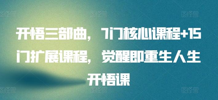 开悟三部曲，7门核心课程+15门扩展课程，觉醒即重生人生开悟课-网创星球