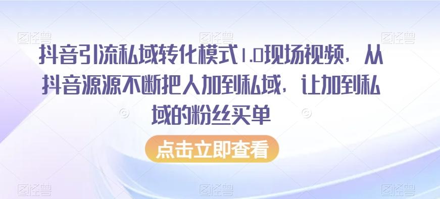 抖音引流私域转化模式1.0现场视频，从抖音源源不断把人加到私域，让加到私域的粉丝买单-网创星球
