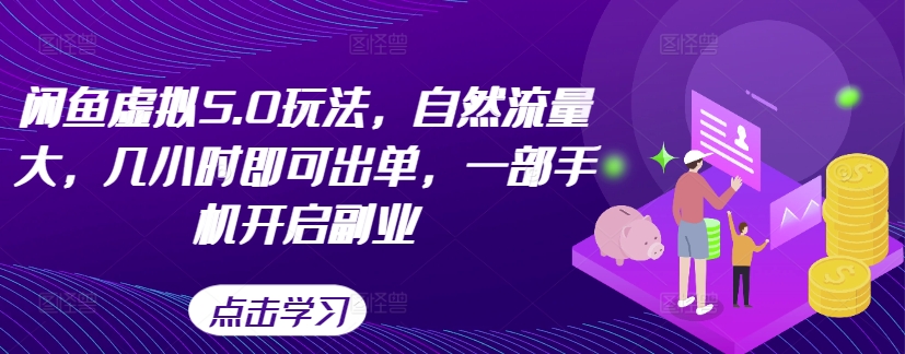 闲鱼虚拟5.0玩法，自然流量大，几小时即可出单，一部手机开启副业-网创星球