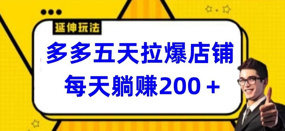 多多五天拉爆店铺，每天躺赚200+【揭秘】-网创星球