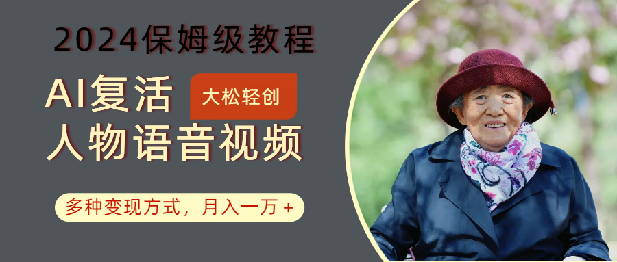AI复活人物讲话视频：2024保姆级教程，多种变现方式，月入一万+-网创星球
