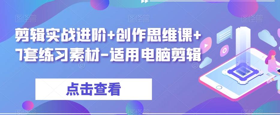 剪辑实战进阶+创作思维课+7套练习素材-适用电脑剪辑-网创星球