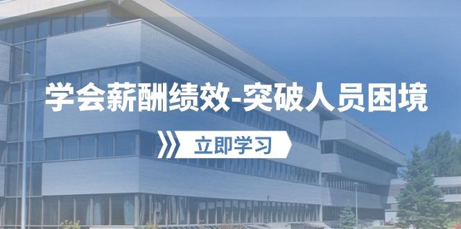 学会薪酬绩效-突破人员困境：建立自己的【薪酬+绩效】体系，企业与员工…-网创星球