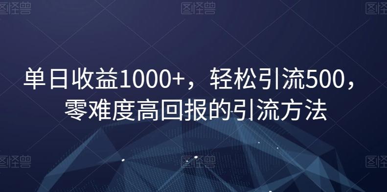 单日收益1000+，轻松引流500，零难度高回报的引流方法【揭秘】-网创星球