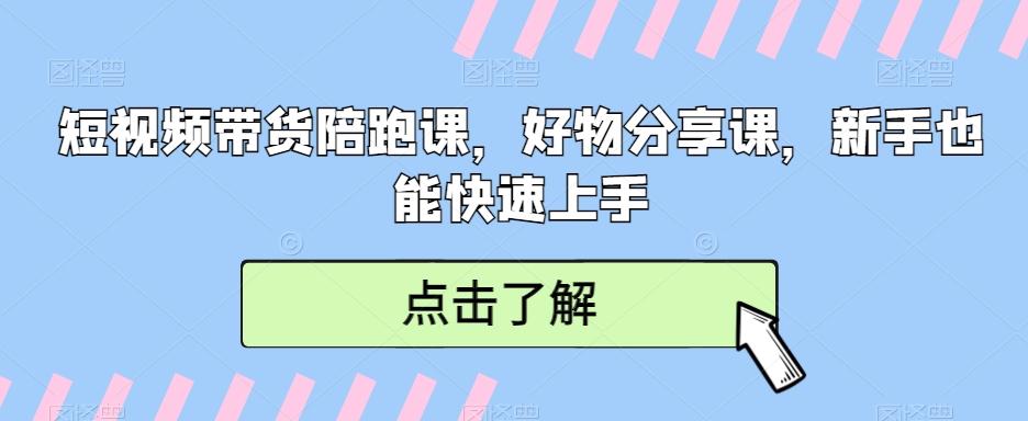 短视频带货陪跑课，好物分享课，新手也能快速上手-网创星球