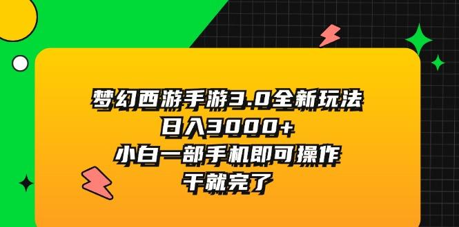 梦幻西游手游3.0全新玩法，日入3000+，小白一部手机即可操作，干就完了-网创星球
