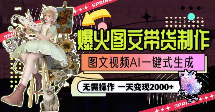 一天利润2000+，爆火图文带货制作,图片文案视频AI一键式生成，无需操作-网创星球