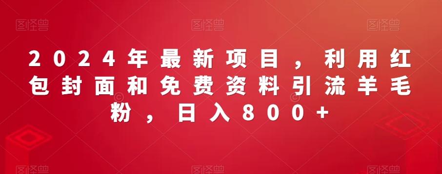 2024年最新项目，利用红包封面和免费资料引流羊毛粉，日入800+-网创星球